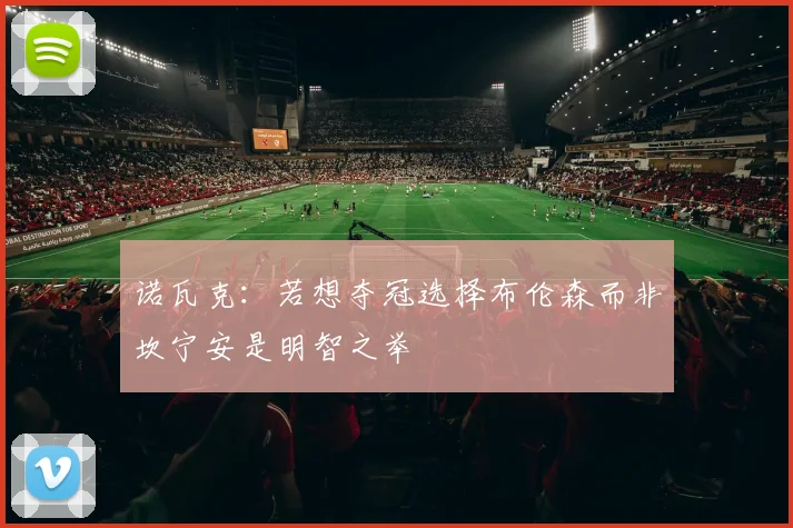 诺瓦克：若想夺冠选择布伦森而非坎宁安是明智之举