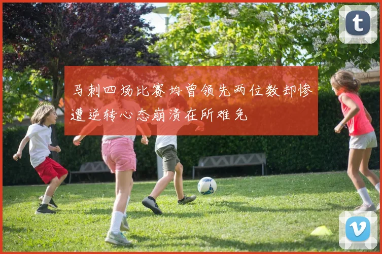 马刺四场比赛均曾领先两位数却惨遭逆转心态崩溃在所难免
