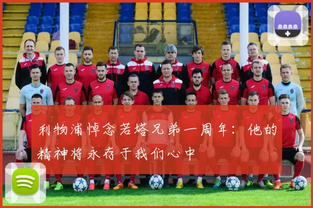 利物浦悼念若塔兄弟一周年：他的精神将永存于我们心中